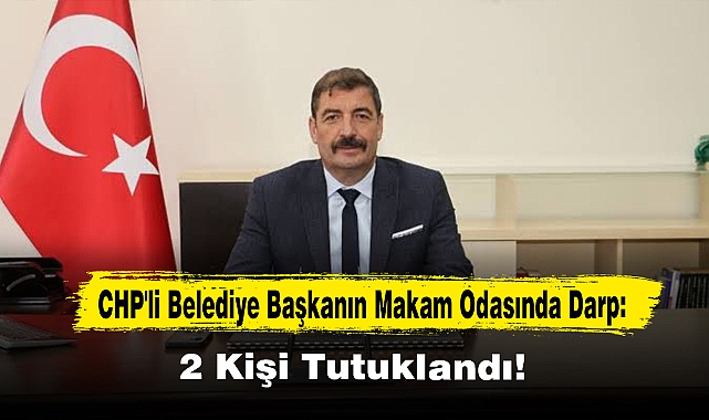 CHP'li Belediye Başkanın Makam Odasında Darp: 2 Kişi Tutuklandı