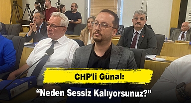 CHP'li Günal: “Neden Sessiz Kalıyorsunuz?”