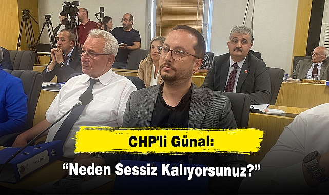 CHP'li Günal: “Neden Sessiz Kalıyorsunuz?”
