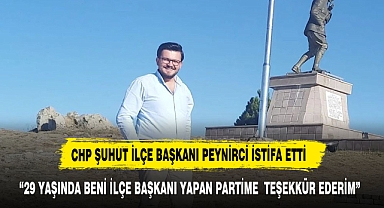 CHP ŞUHUT İLÇE BAŞKANI PEYNİRCİ PARTİME ÇOK TEŞEKKÜR EDİYORUM DİYEREK İSTİFA ETTİ