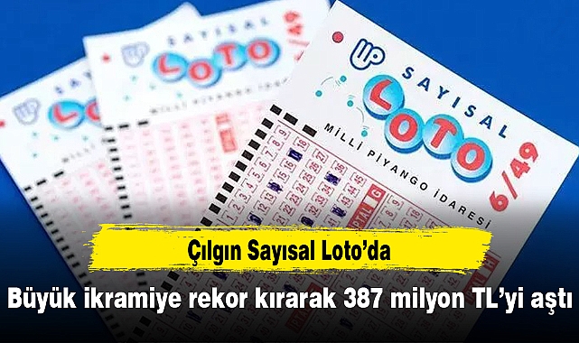 Çılgın Sayısal Loto’da büyük ikramiye rekor kırarak 387 milyon TL’yi aştı