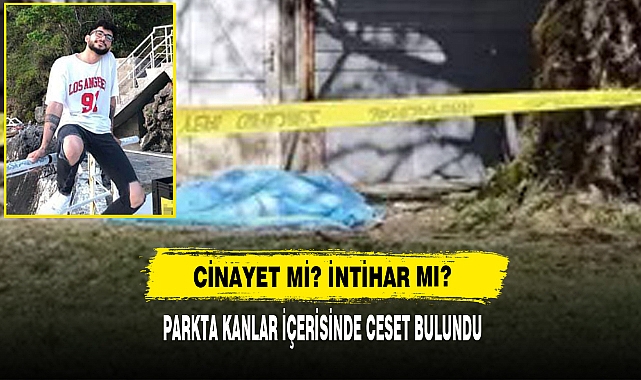Cinayet Mi? İntihar Mı? Parkta Kanlar İçerisinde Ceset Bulundu