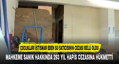 ÇOCUKLARI İSTİSMAR EDEN SU SATICISININ CEZASI BELLİ OLDU