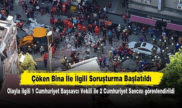 Çöken Bina ile İlgili Soruşturma Başlatıldı: Olayla ilgili 1 Cumhuriyet Başsavcı Vekili ile 2 Cumhuriyet Savcısı görevlendirildi