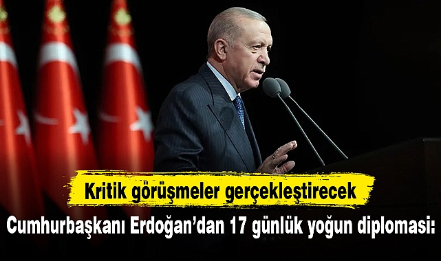 Cumhurbaşkanı Erdoğan’dan 17 günlük yoğun diplomasi: Kritik görüşmeler gerçekleştirecek