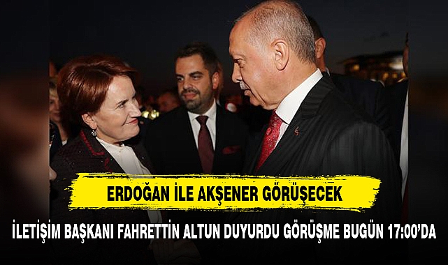 CUMHURBAŞKANI ERDOĞAN İLE  AKŞENER GÖRÜŞECEK