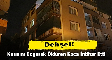 Dehşet! Karısını Boğarak Öldüren Koca İntihar Etti