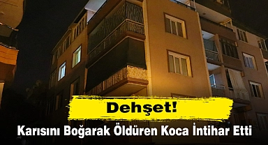 Dehşet! Karısını Boğarak Öldüren Koca İntihar Etti