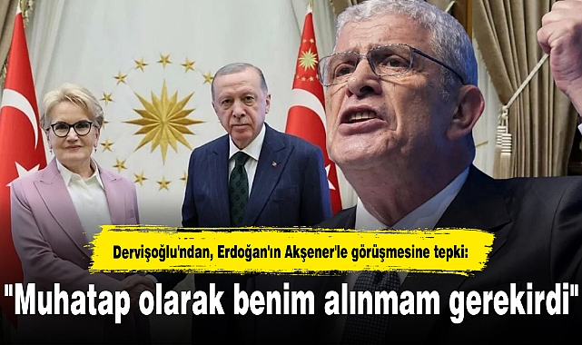 Dervişoğlu'ndan, Erdoğan'ın Akşener'le görüşmesine tepki: "Muhatap olarak benim alınmam gerekirdi"