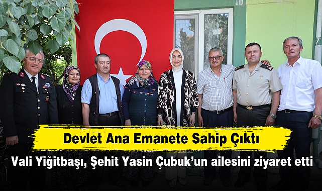 Devlet Ana Emanete Sahip Çıktı!  Vali Yiğitbaşı, Şehit Yasin Çubuk’un ailesini ziyaret etti