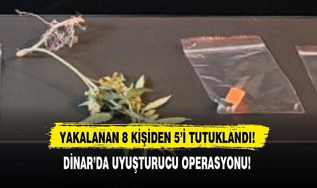 DİNAR'DA UYUŞTURUCU OPERASYONU!