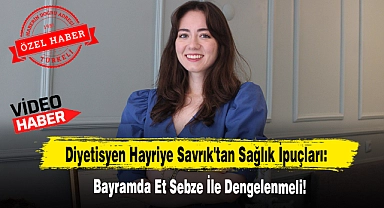 Diyetisyen Hayriye Savrık'tan Sağlık İpuçları: Bayramda Et Sebze İle Dengelenmeli!