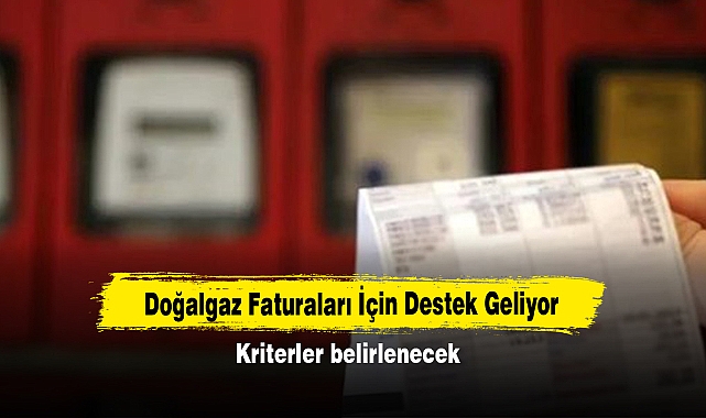 Doğalgaz Faturaları İçin Destek Geliyor: Kriterler belirlenecek