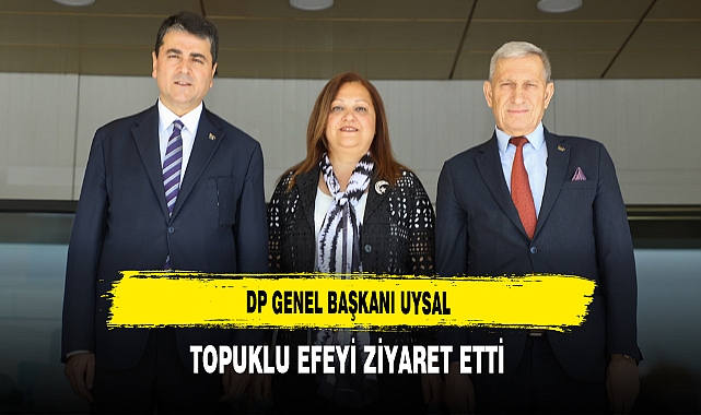 DP Genel Başkanı  Uysal Topuklu Efeyi Ziyaret Etti