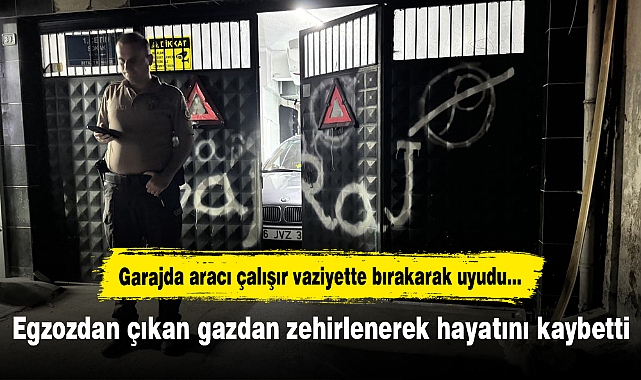 Egzozdan çıkan gazdan zehirlenerek hayatını kaybetti