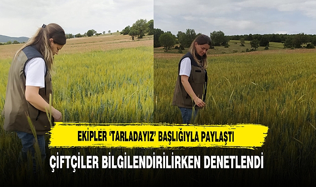 Ekipler ‘Tarladayız’ Başlığıyla Paylaştı Çiftçiler Bilgilendirilirken Denetlendi