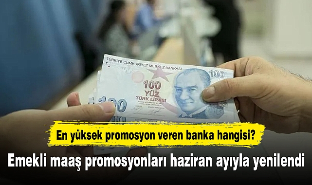 Emekli maaş promosyonları haziran ayıyla yenilendi: En yüksek promosyon veren banka hangisi?