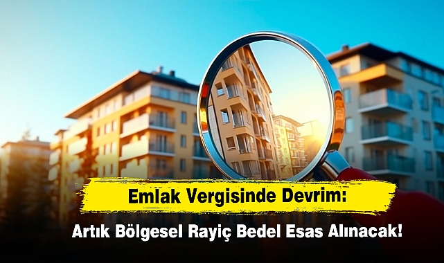 Emlak Vergisinde Devrim: Artık Bölgesel Rayiç Bedel Esas Alınacak!