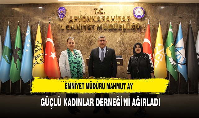 Emniyet Müdürü Mahmut Ay Güçlü Kadınlar Derneği'ni Ağırladı