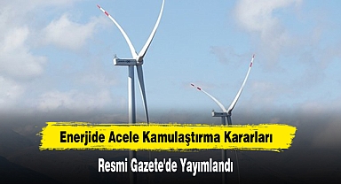 Enerjide Acele Kamulaştırma Kararları Resmi Gazete'de Yayımlandı