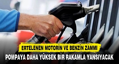 ERTELENEN MOTORİN VE BENZİN ZAMMI