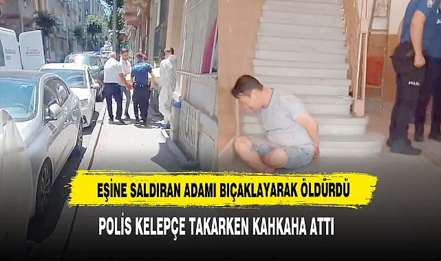 Eşine Saldıran Adamı Bıçaklayarak Öldürdü Polis Kelepçe Takarken Kahkaha Attı