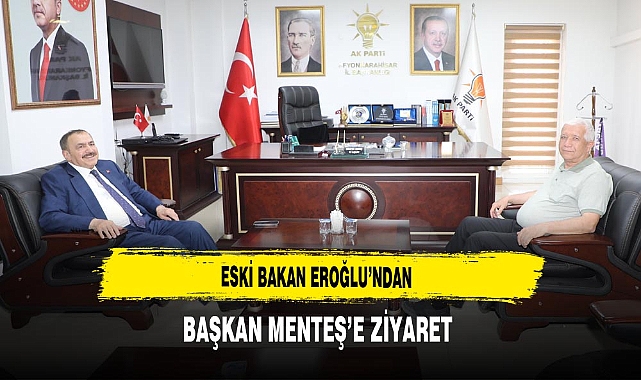Eski Bakan Eroğlu'ndan Başkan Menteş'e Ziyaret