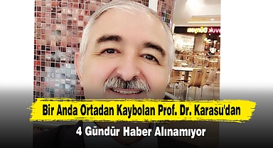 Bir Anda Ortadan Kaybolan Prof. Dr. Karasu'dan 4 Gündür Haber Alınamıyor