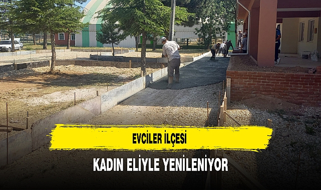 Evciler İlçesi Kadın Eliyle Yenileniyor