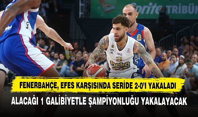 FENERBAHÇE, EFES KARŞISINDA SERİDE 2-0’I YAKALADI