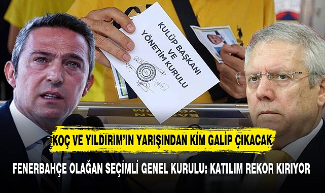 FENERBAHÇE OLAĞAN SEÇİMLİ GENEL KURULU: KATILIM REKOR KIRIYOR
