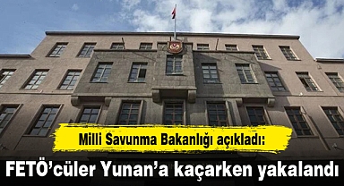 FETÖ'cüler Yunan'a kaçarken yakalandı