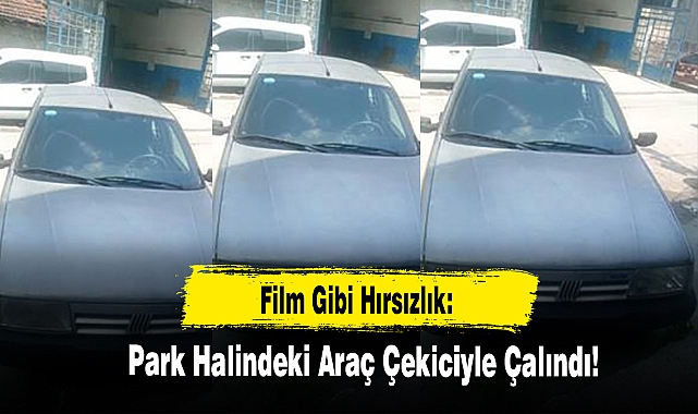 Film Gibi Hırsızlık: Park Halindeki Araç Çekiciyle Çalındı!