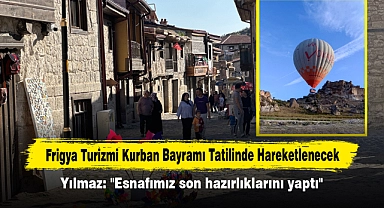 Frigya Turizmi Kurban Bayramı Tatilinde Hareketlenecek!  Yılmaz: "Esnafımız son hazırlıklarını yaptı"