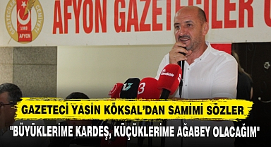 GAZETECİ YASİN KÖKSAL’DAN SAMİMİ SÖZLER