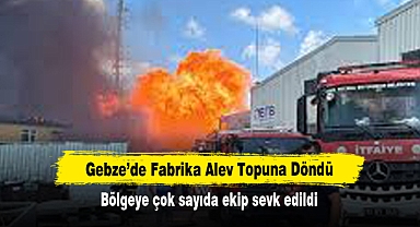 Gebze'de Fabrika Alev Topuna Döndü: Bölgeye çok sayıda ekip sevk edildi