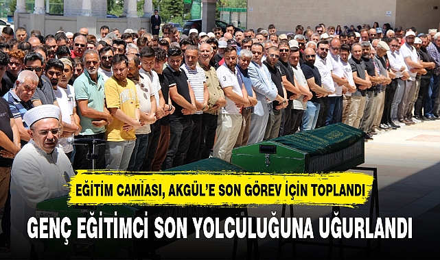 GENÇ EĞİTİMCİ SON YOLCULUĞUNA UĞURLANDI