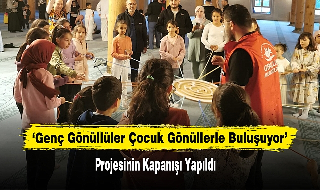 ‘Genç Gönüllüler Çocuk Gönüllerle Buluşuyor’ Projesinin Kapanışı Yapıldı