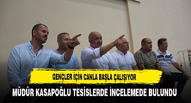 Gençler İçin Canla Başla Çalışıyor Müdür Kasapoğlu Tesislerde İncelemede Bulundu