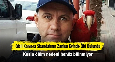 Gizli Kamera Skandalının Zanlısı Evinde Ölü Bulundu: Kesin ölüm nedeni henüz bilinmiyor