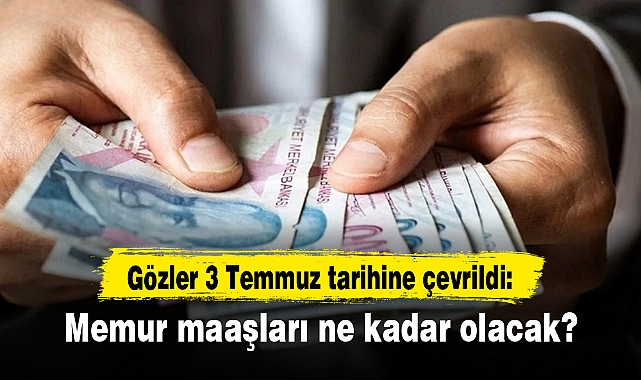 Gözler 3 Temmuz tarihine çevrildi: Memur maaşları ne kadar olacak?