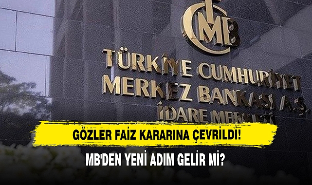 Gözler Faiz Kararına Çevrildi!  MB'den Yeni Adım Gelir Mi?