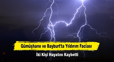 Gümüşhane ve Bayburt'ta Yıldırım Faciası: İki Kişi Hayatını Kaybetti
