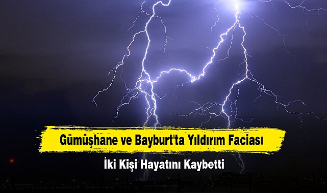 Gümüşhane ve Bayburt'ta Yıldırım Faciası: İki Kişi Hayatını Kaybetti