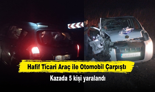 Hafif Ticari Araç ile Otomobil Çarpıştı: Kazada 5 kişi yaralandı