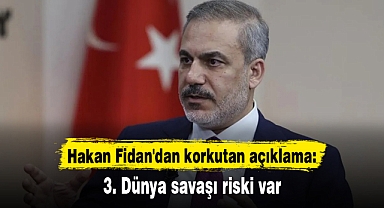Hakan Fidan'dan korkutan açıklama: 3. Dünya savaşı riski var