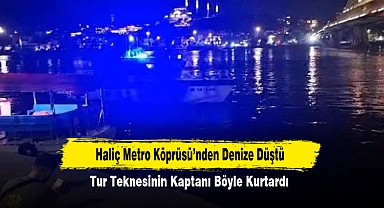 Haliç Metro Köprüsü'nden Denize Düştü: Tur Teknesinin Kaptanı Böyle Kurtardı