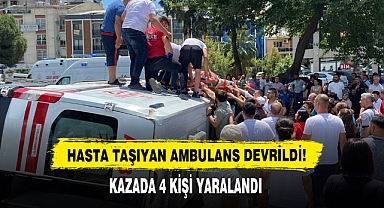 Hasta Taşıyan Ambulans Devrildi: 4 Yaralı
