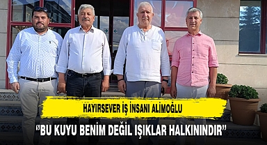Hayırsever iş İnsanı Alimoğlu ‘’Bu Kuyu Benim Değil Işıklar Halkınındır’’