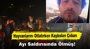 Hayvanlarını Otlatırken Kaybolan Çoban, Ayı Saldırısında Ölmüş!